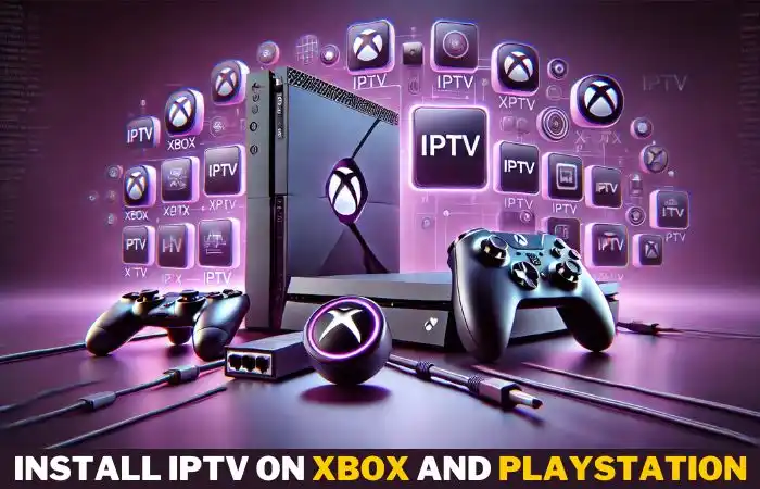 Install IPTV on Xbox and PlayStation Consoles